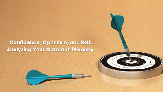 Confidence, Optimism, and ROI: Analyzing Your Outreach Properly