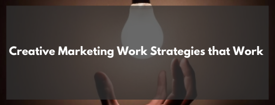 Inspiration to Implementation: Creative Marketing Work Strategies that Work 