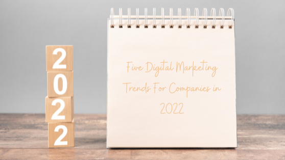 Five Digital Marketing Trends for Businesses in 2022