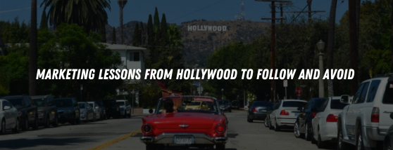 MARKETING LESSONS FROM HOLLYWOOD TO FOLLOW AND AVOID