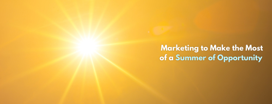 Marketing to Make the Most of a Summer of Opportunity