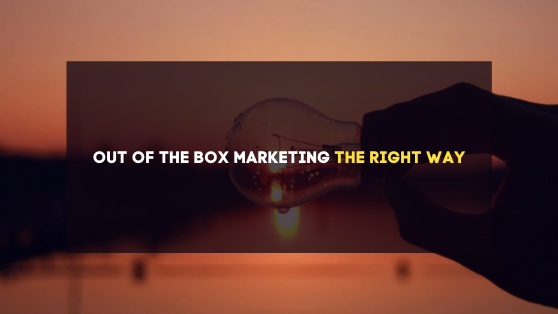 OUT OF THE BOX MARKETING THE RIGHT WAY