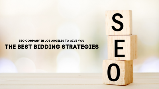 SEO Company in Los Angeles to Give You the Best Bidding Strategies