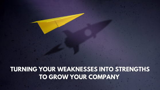 Turning Your Weaknesses Into Strengths to Grow Your Company